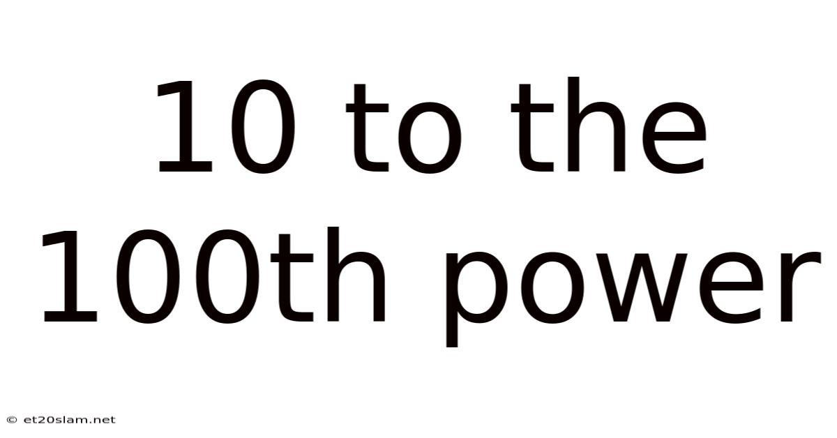 10 To The 100th Power