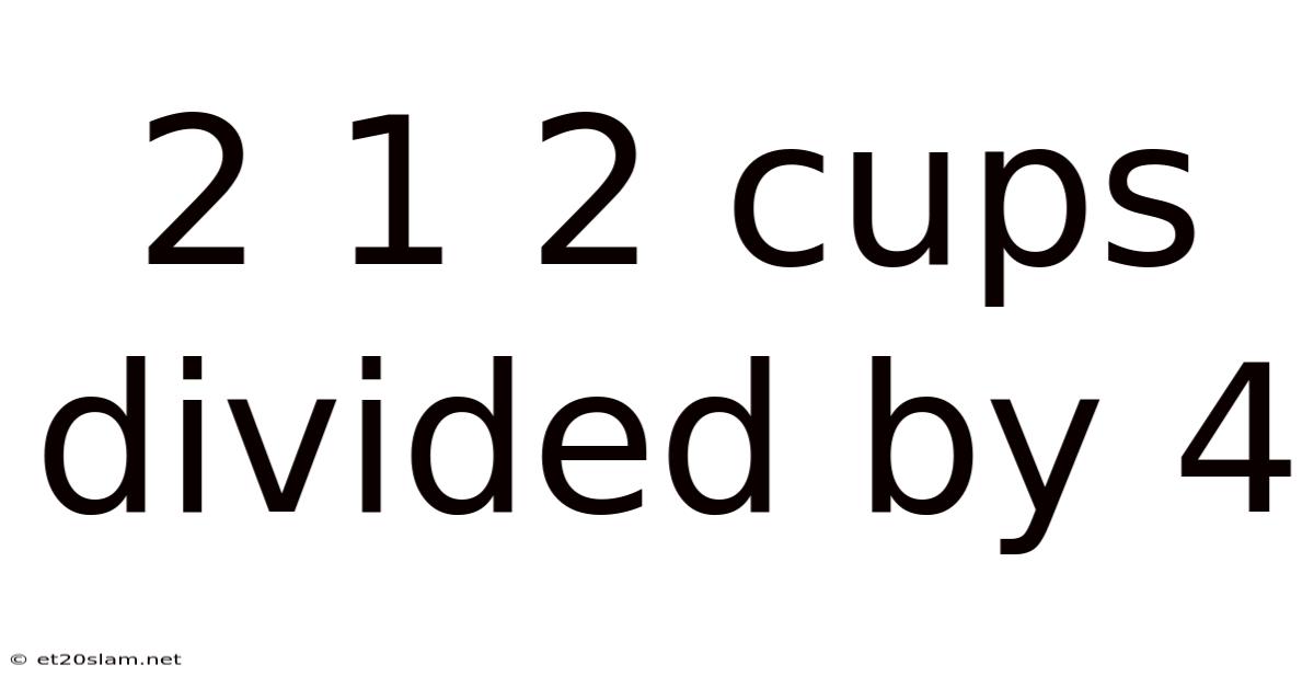 2 1 2 Cups Divided By 4