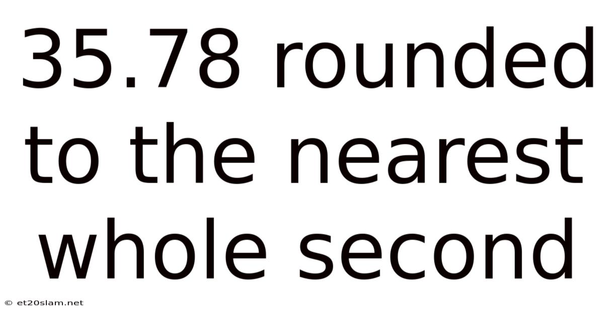 35.78 Rounded To The Nearest Whole Second