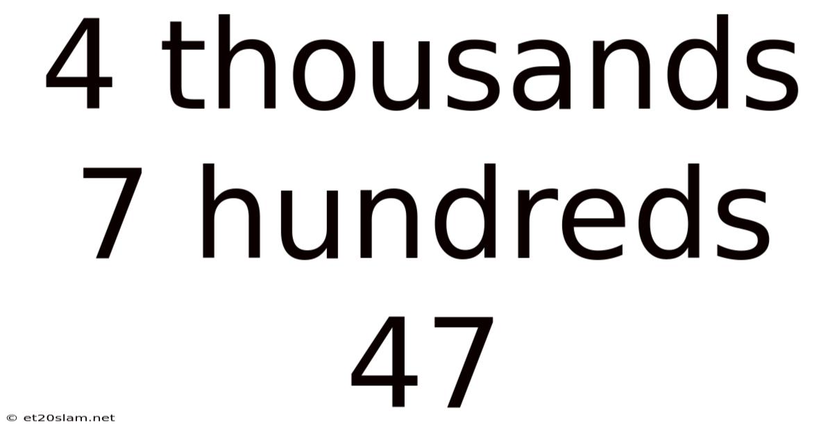 4 Thousands 7 Hundreds 47