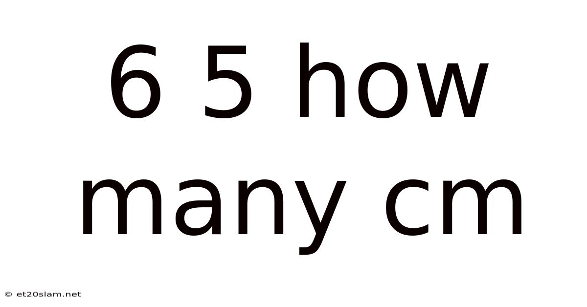 6 5 How Many Cm