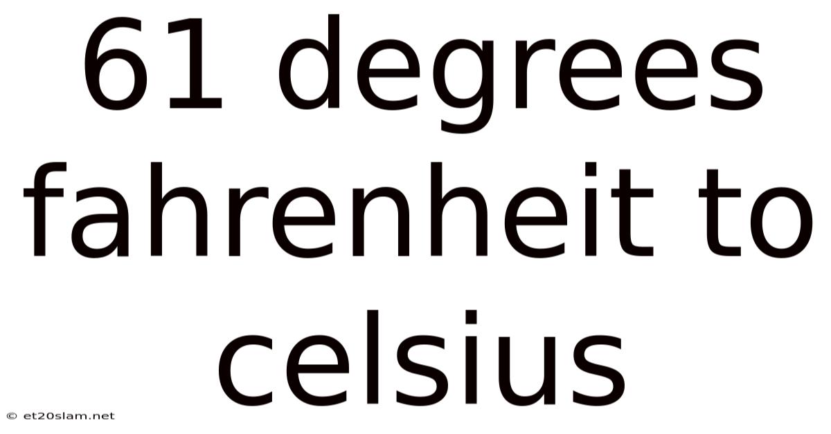 61 Degrees Fahrenheit To Celsius