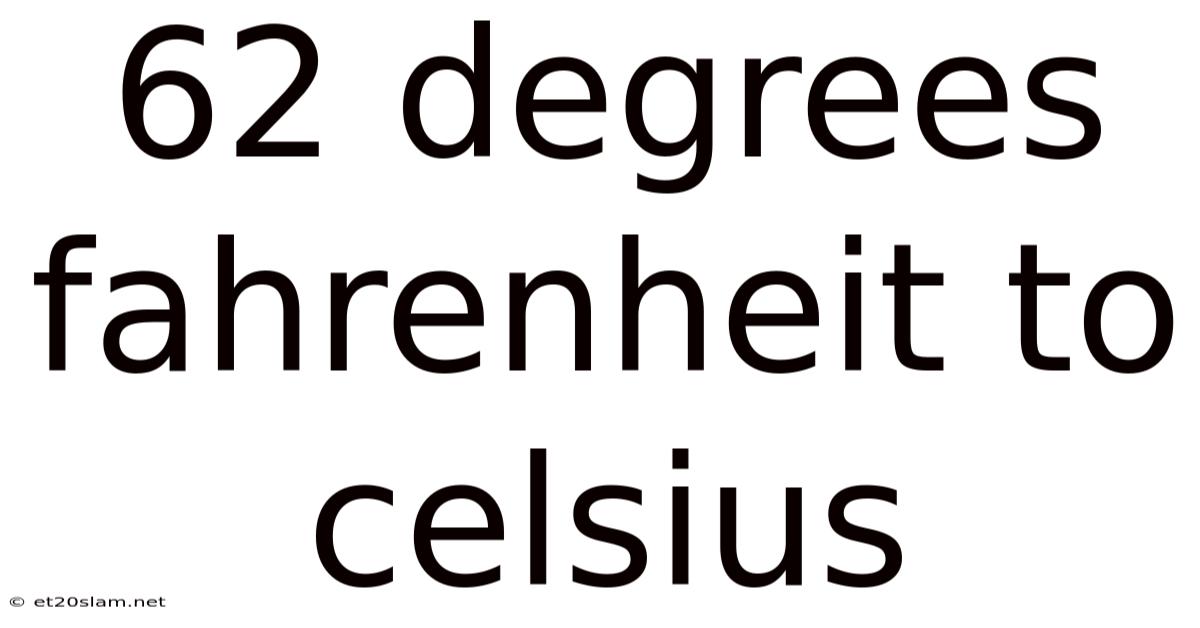 62 Degrees Fahrenheit To Celsius