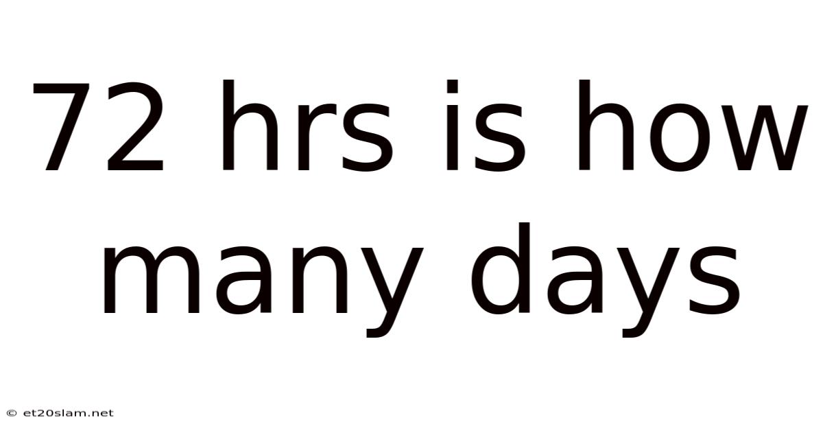 72 Hrs Is How Many Days