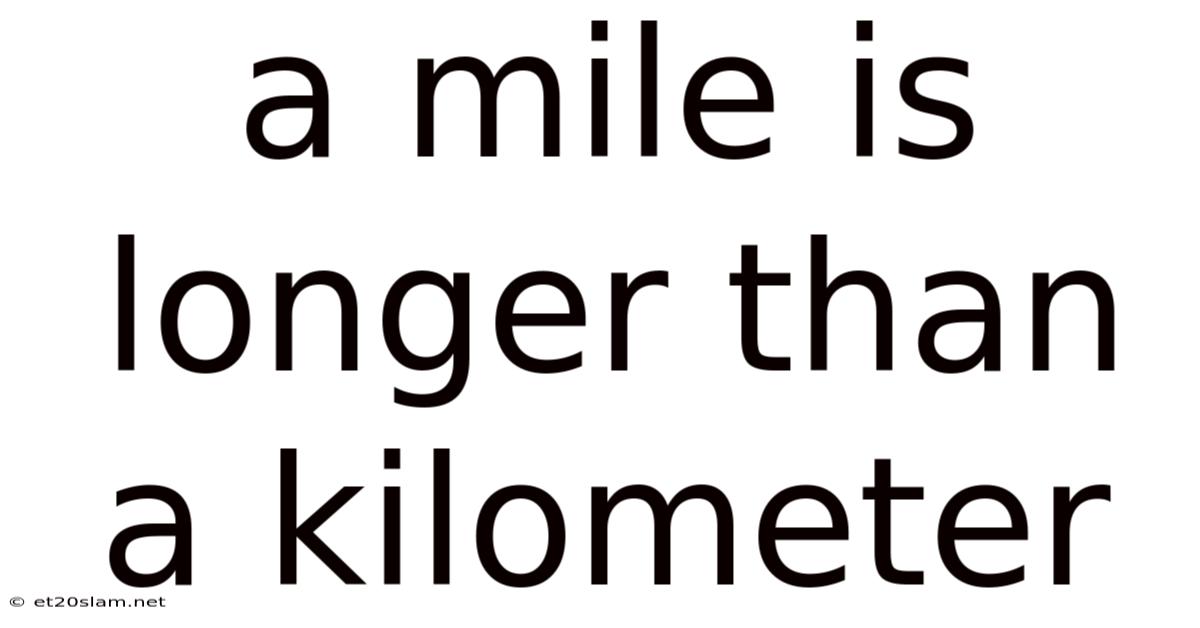 A Mile Is Longer Than A Kilometer