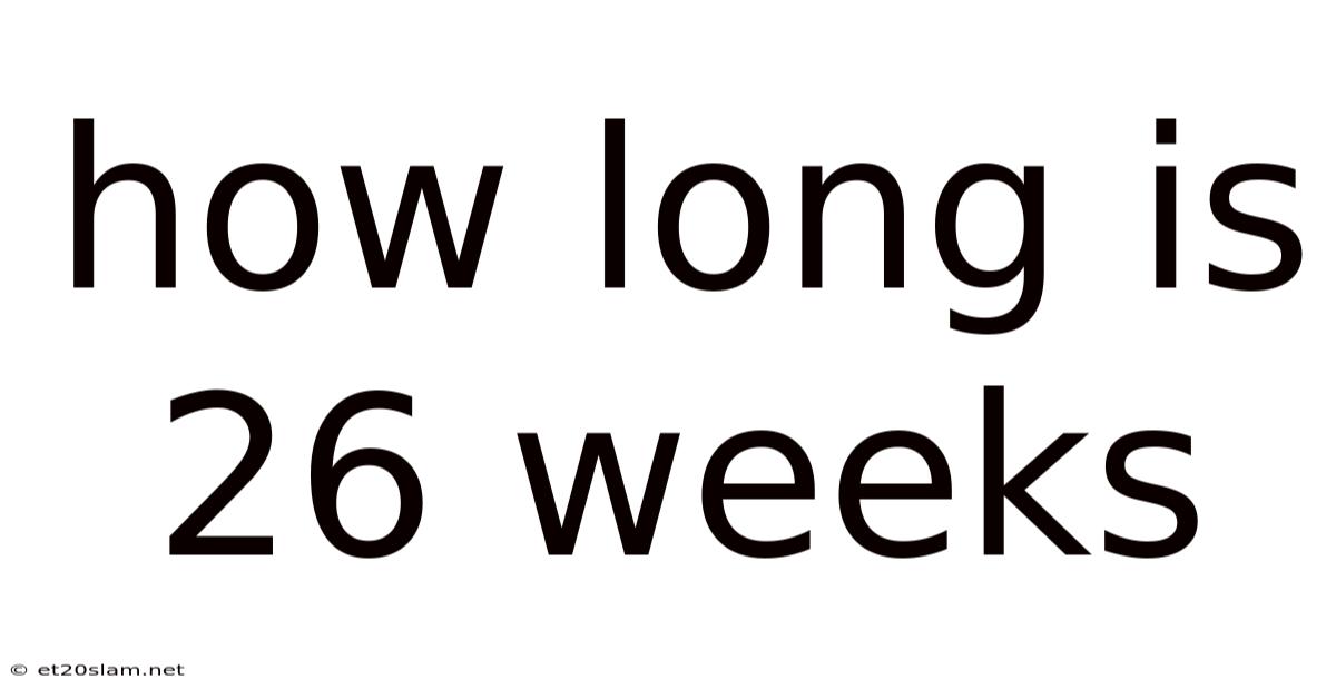 How Long Is 26 Weeks