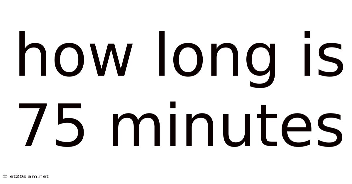 How Long Is 75 Minutes