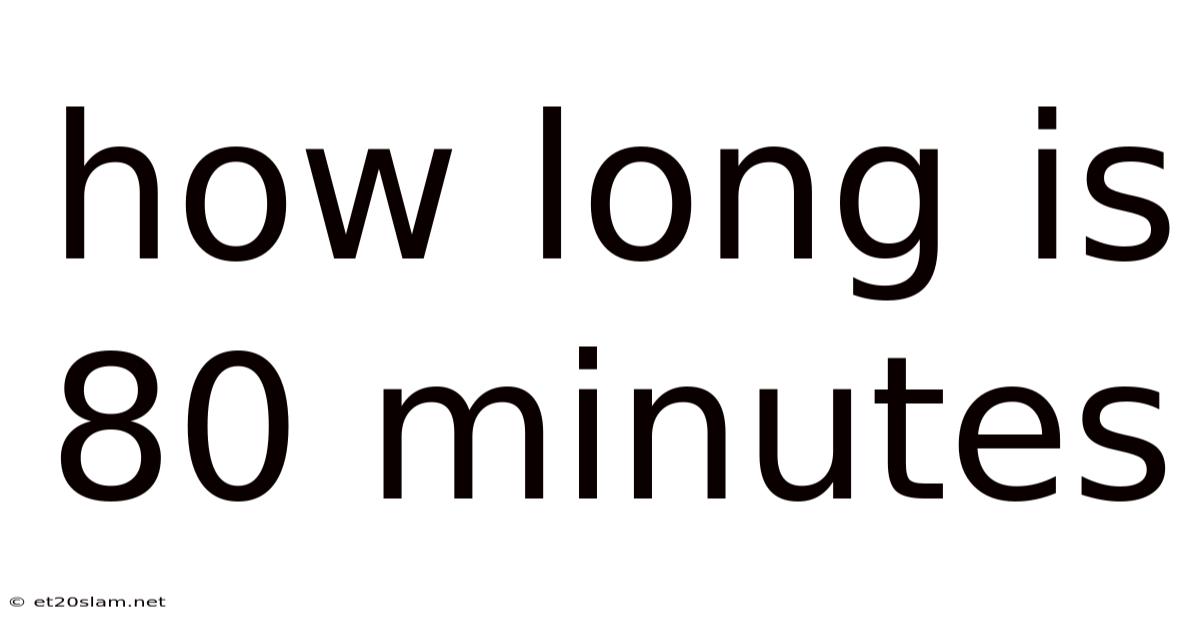 How Long Is 80 Minutes
