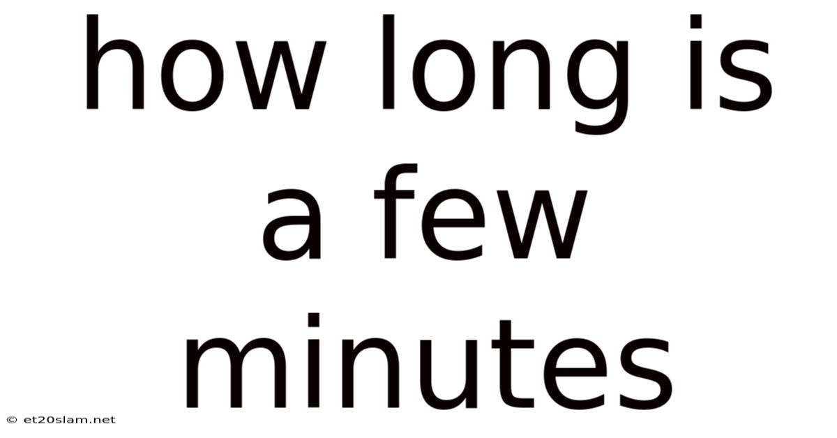 How Long Is A Few Minutes