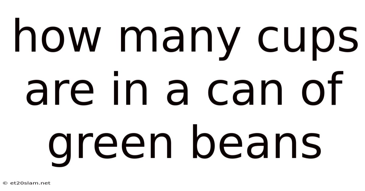How Many Cups Are In A Can Of Green Beans