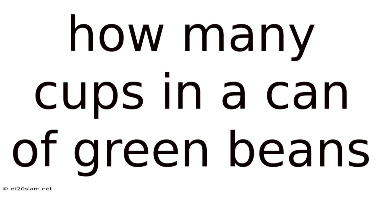 How Many Cups In A Can Of Green Beans