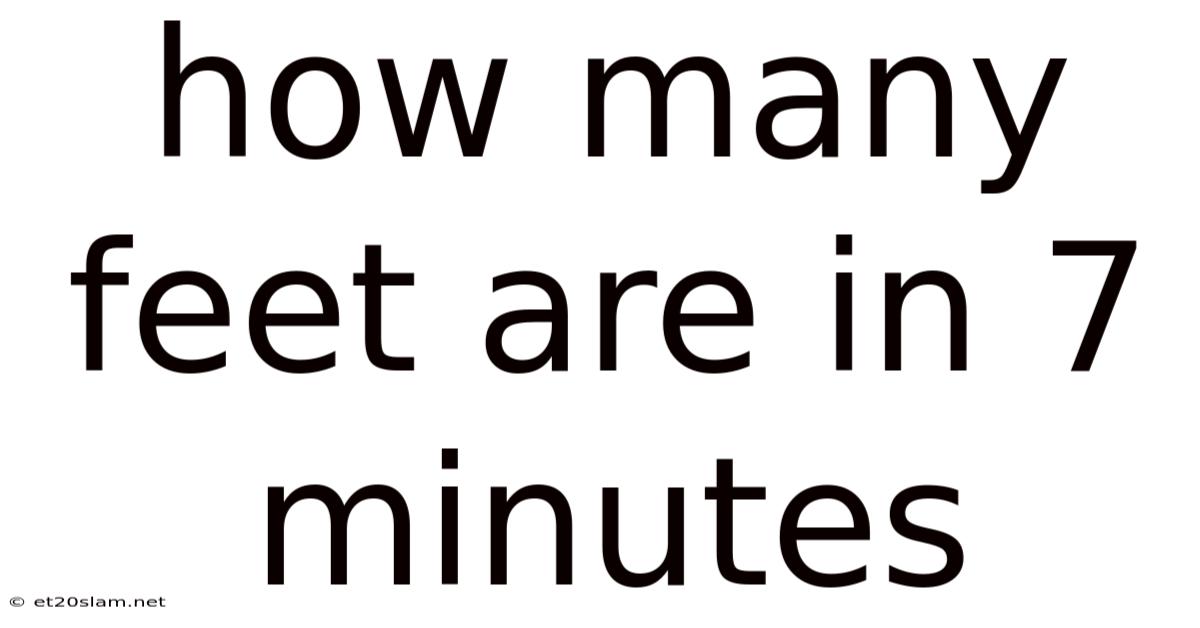How Many Feet Are In 7 Minutes