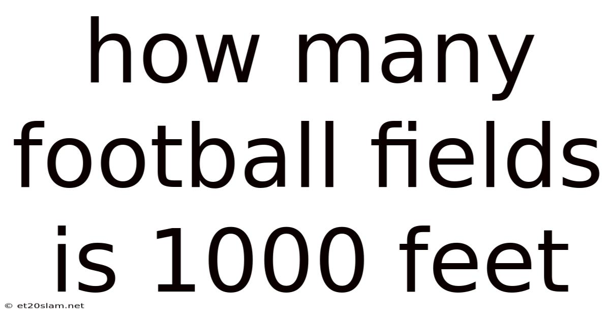 How Many Football Fields Is 1000 Feet