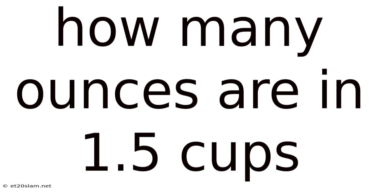 How Many Ounces Are In 1.5 Cups