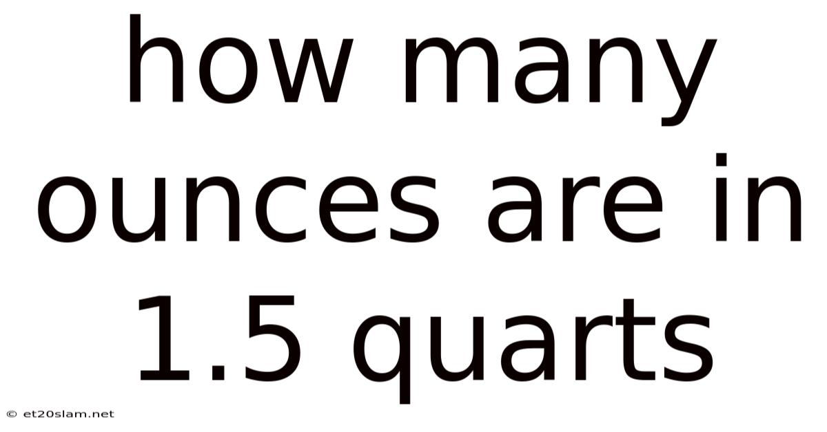How Many Ounces Are In 1.5 Quarts