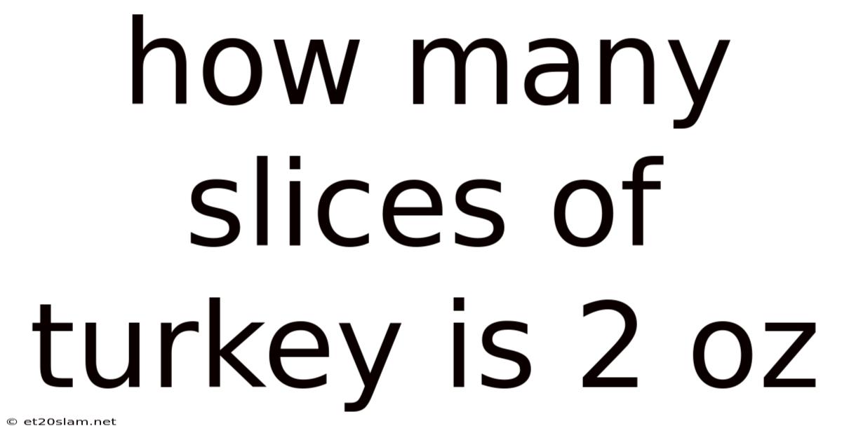 How Many Slices Of Turkey Is 2 Oz