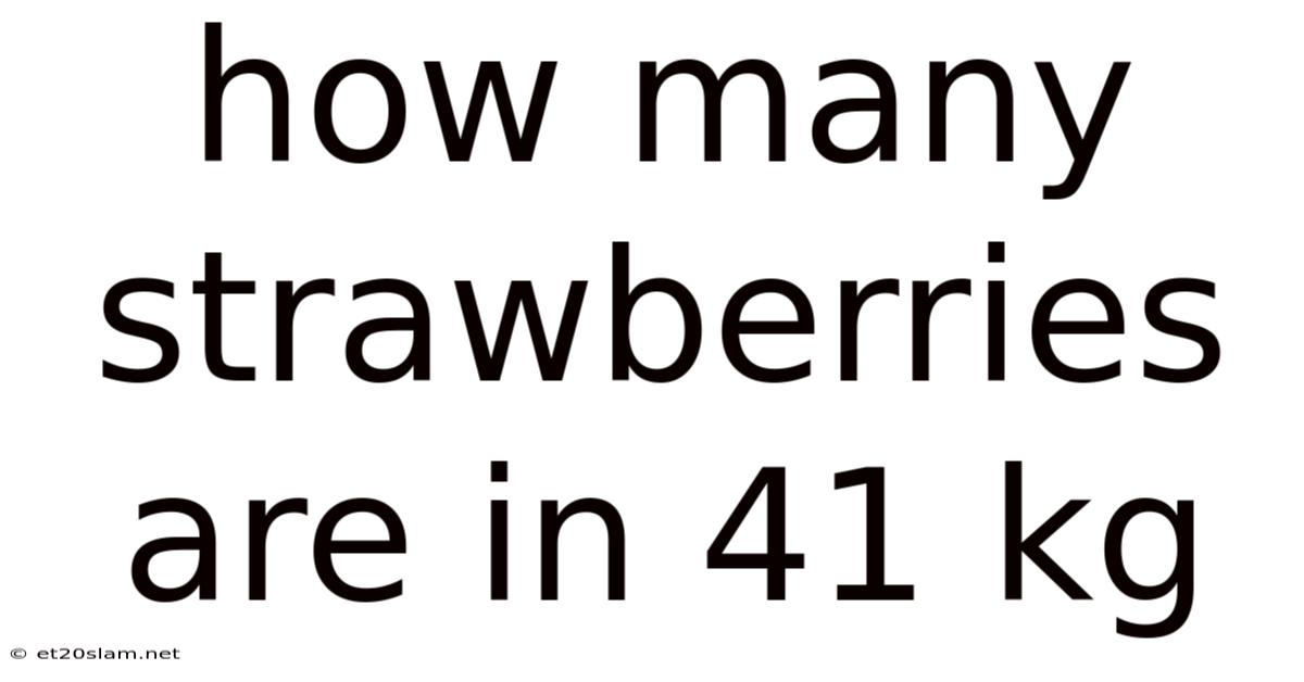How Many Strawberries Are In 41 Kg