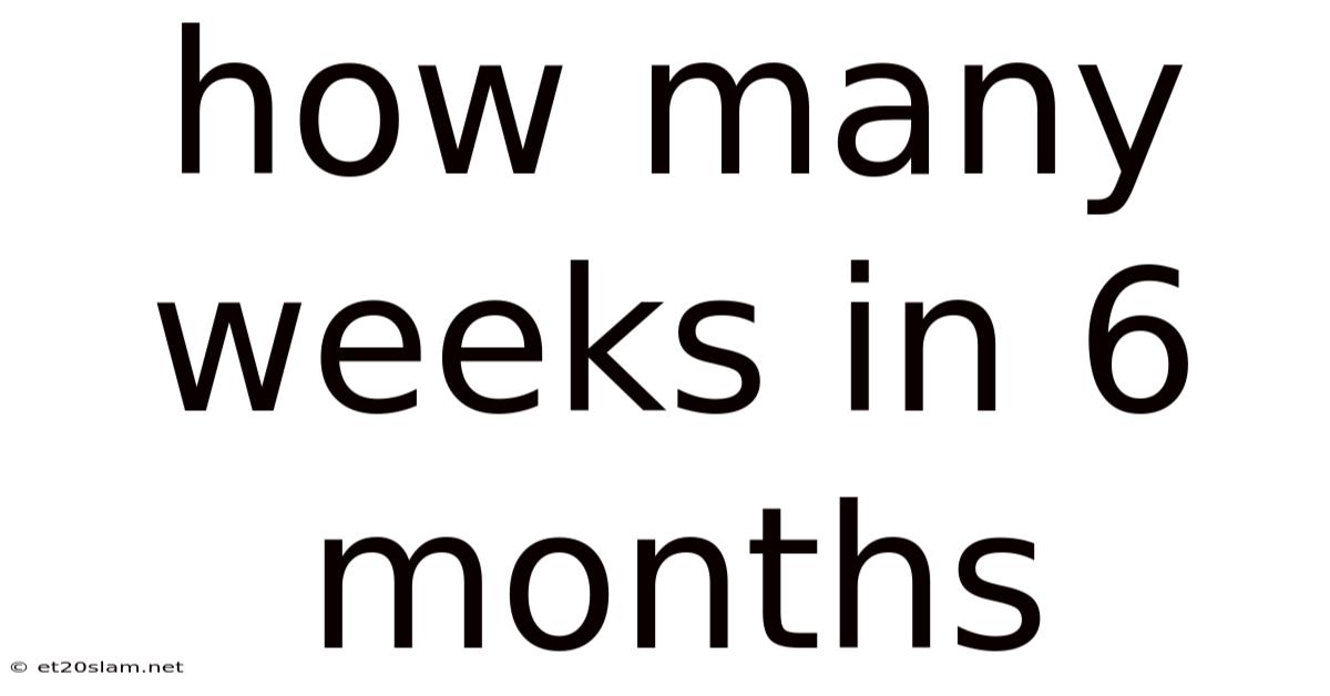 How Many Weeks In 6 Months