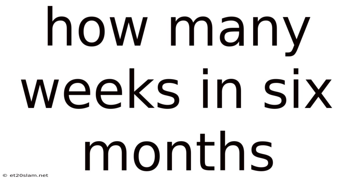 How Many Weeks In Six Months
