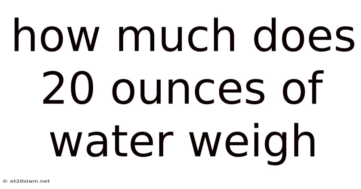 How Much Does 20 Ounces Of Water Weigh