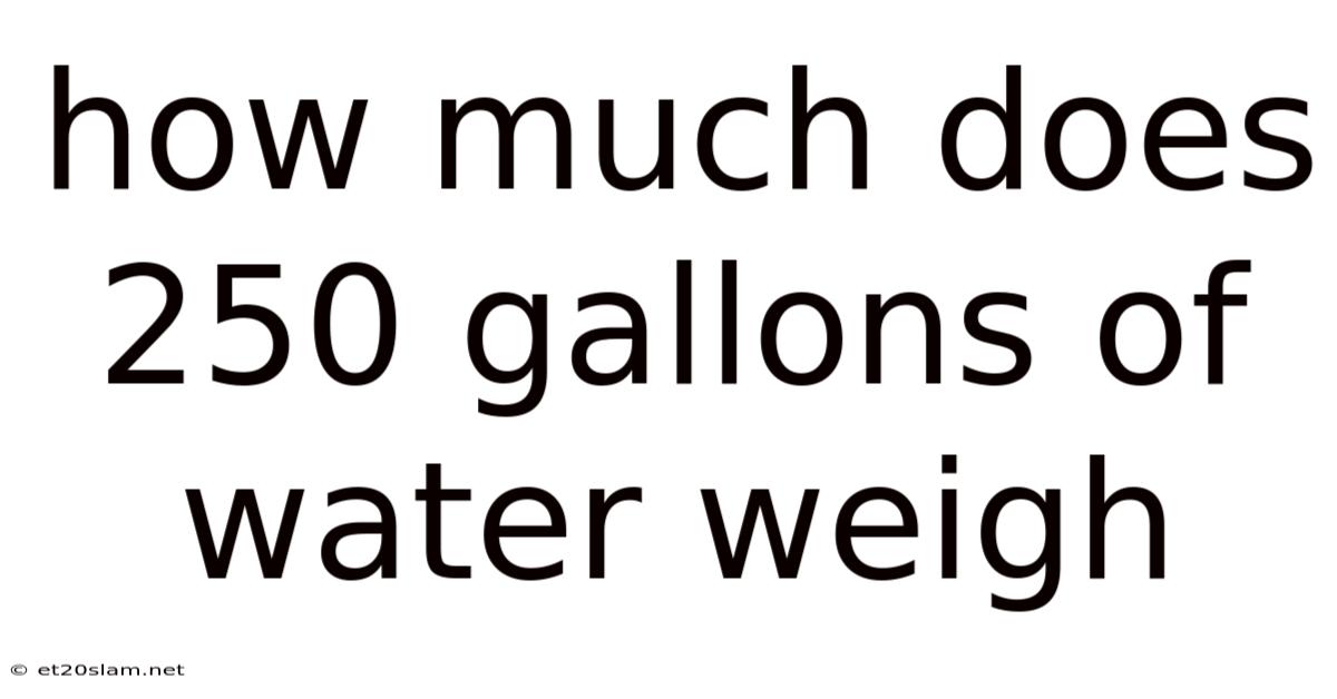 How Much Does 250 Gallons Of Water Weigh