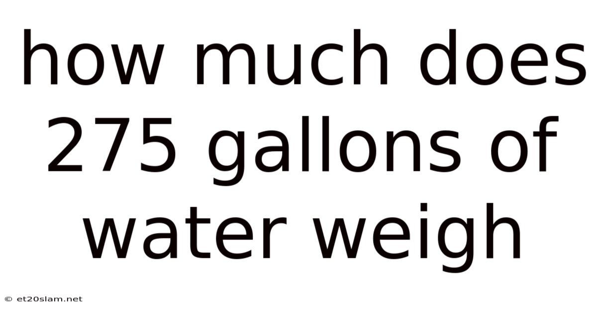 How Much Does 275 Gallons Of Water Weigh
