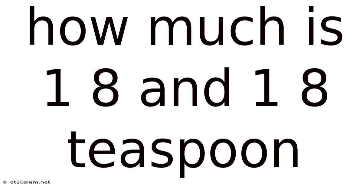 How Much Is 1 8 And 1 8 Teaspoon