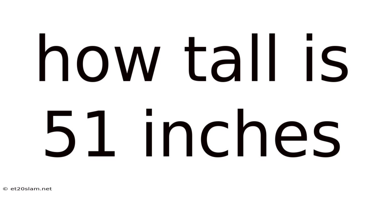 How Tall Is 51 Inches