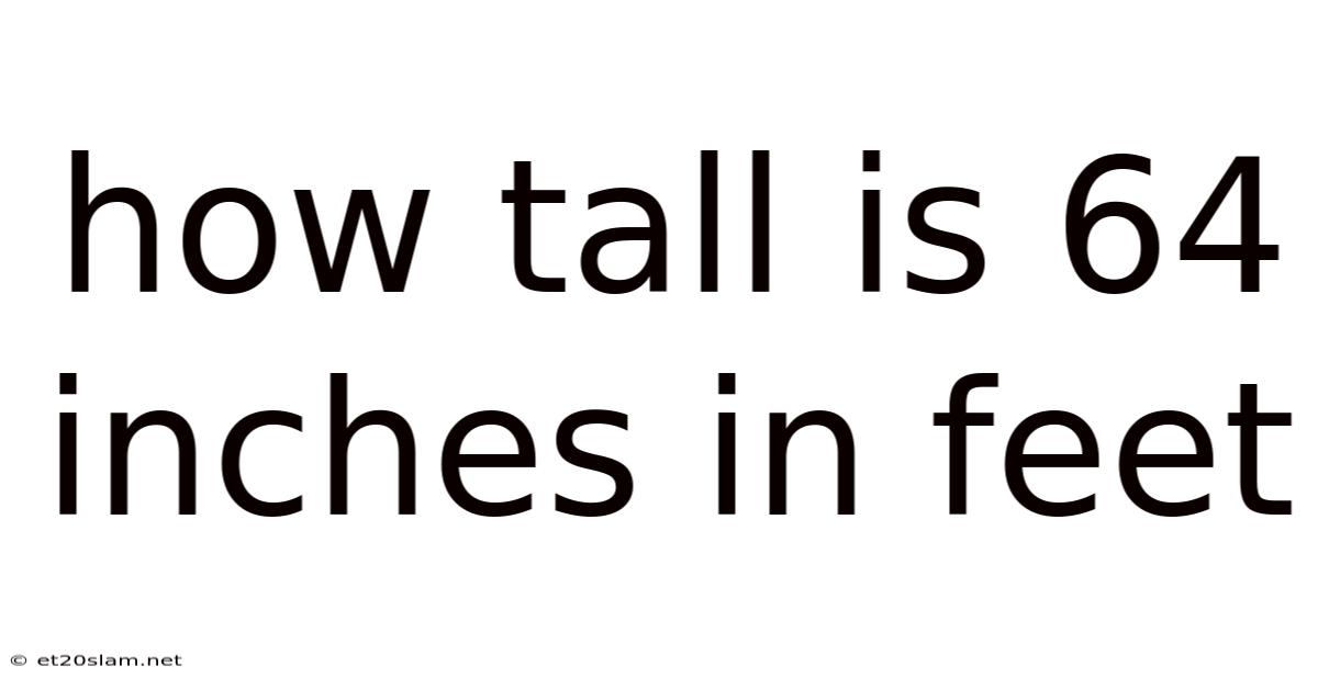 How Tall Is 64 Inches In Feet