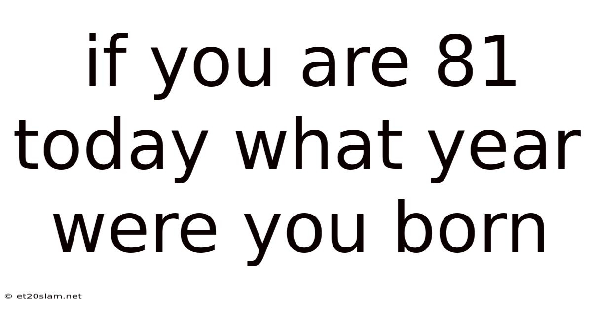If You Are 81 Today What Year Were You Born