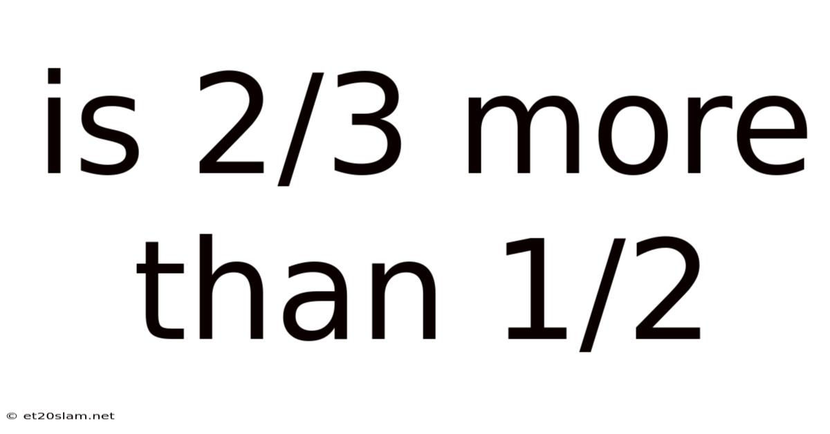 Is 2/3 More Than 1/2