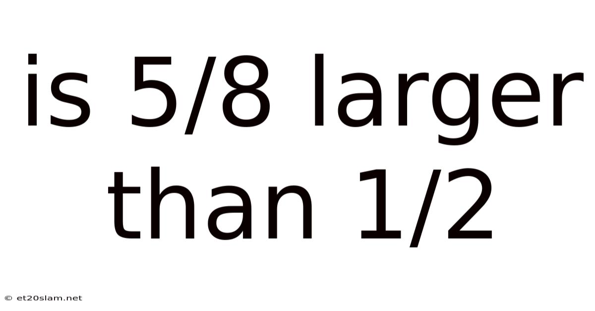 Is 5/8 Larger Than 1/2