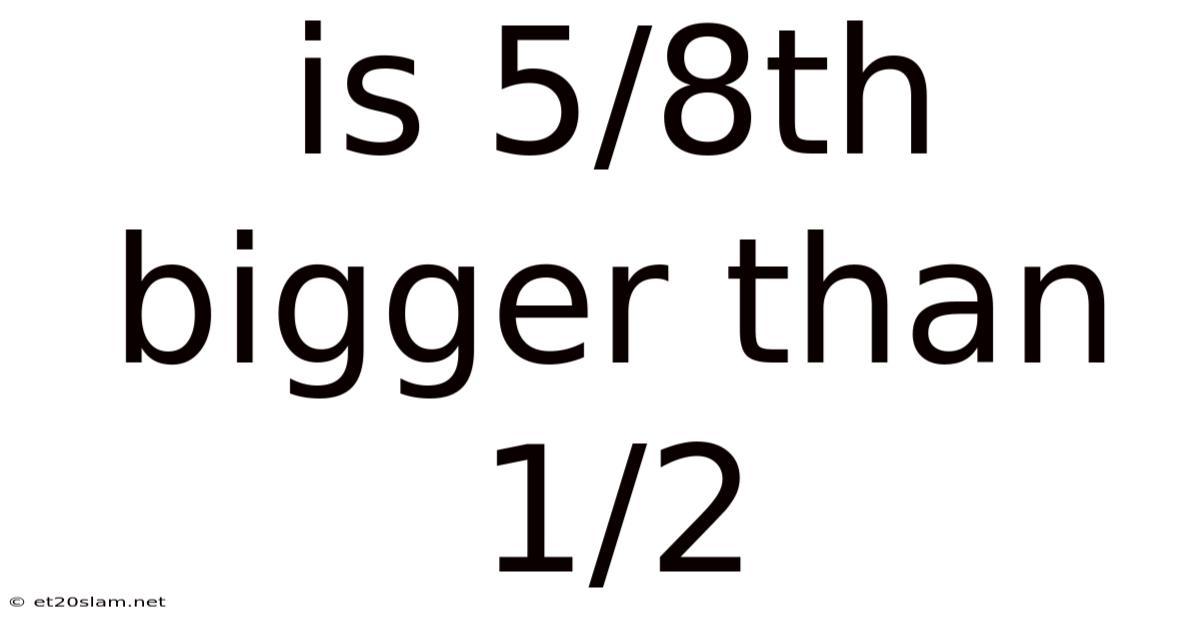 Is 5/8th Bigger Than 1/2