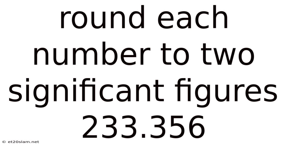Round Each Number To Two Significant Figures 233.356