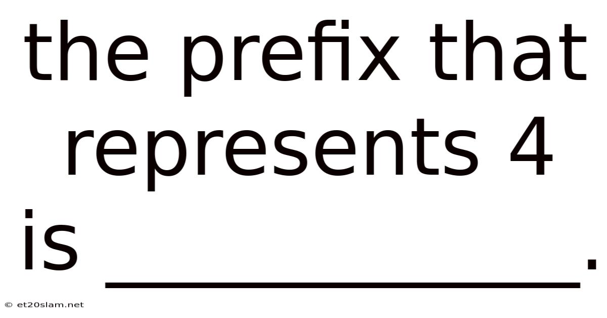 The Prefix That Represents 4 Is ____________.