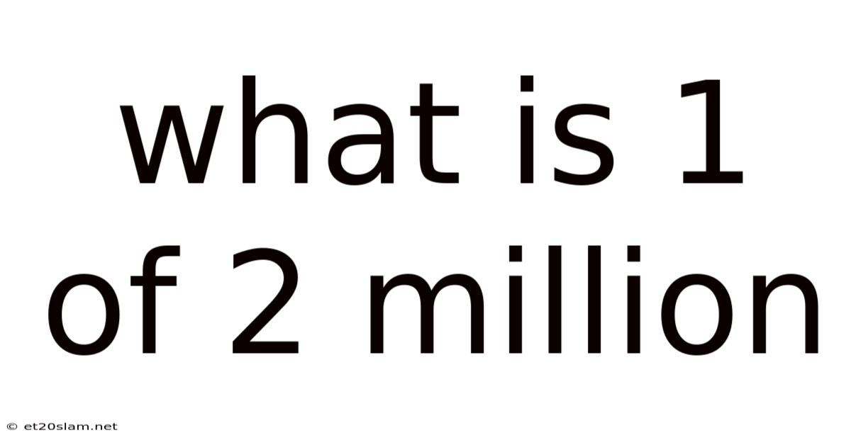 What Is 1 Of 2 Million