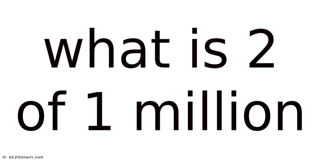What Is 2 Of 1 Million