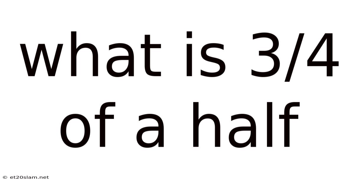 What Is 3/4 Of A Half