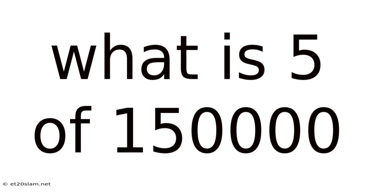 What Is 5 Of 150000