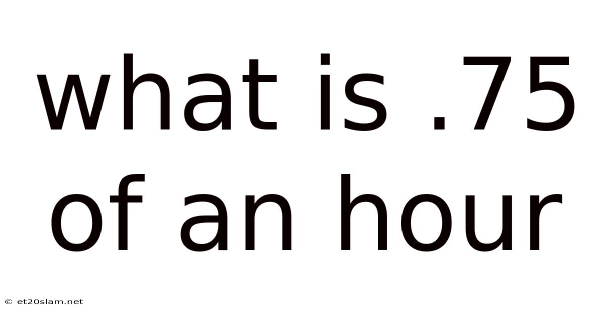 What Is .75 Of An Hour