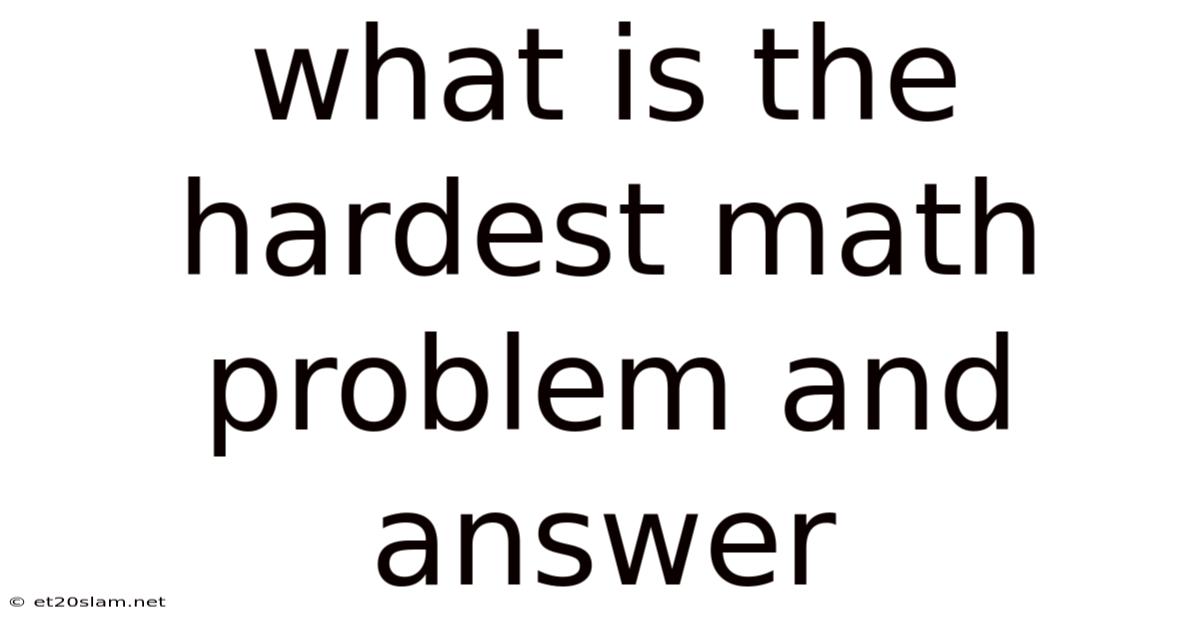 What Is The Hardest Math Problem And Answer