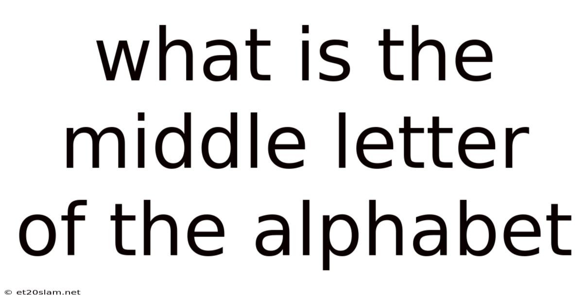 What Is The Middle Letter Of The Alphabet