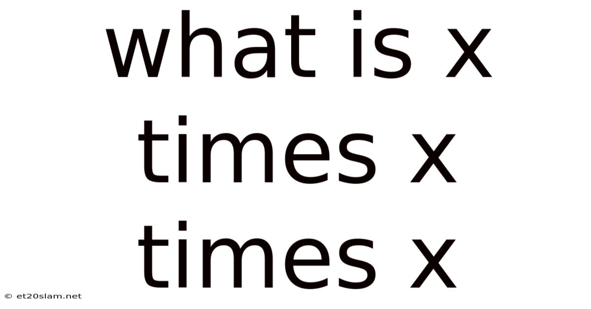 What Is X Times X Times X