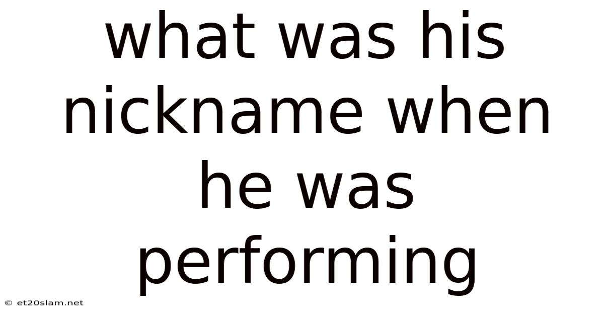 What Was His Nickname When He Was Performing