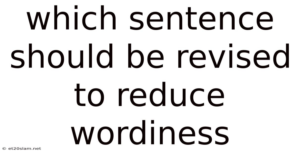 Which Sentence Should Be Revised To Reduce Wordiness