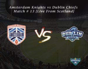 eT20s Amsterdam Knights vs Dublin Chiefs - Match # 13 [Live From Scotland]